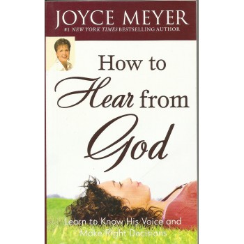 How To Hear From GOD: Learn To Know His Voice And Make Right Decisions by Joyce Meyer